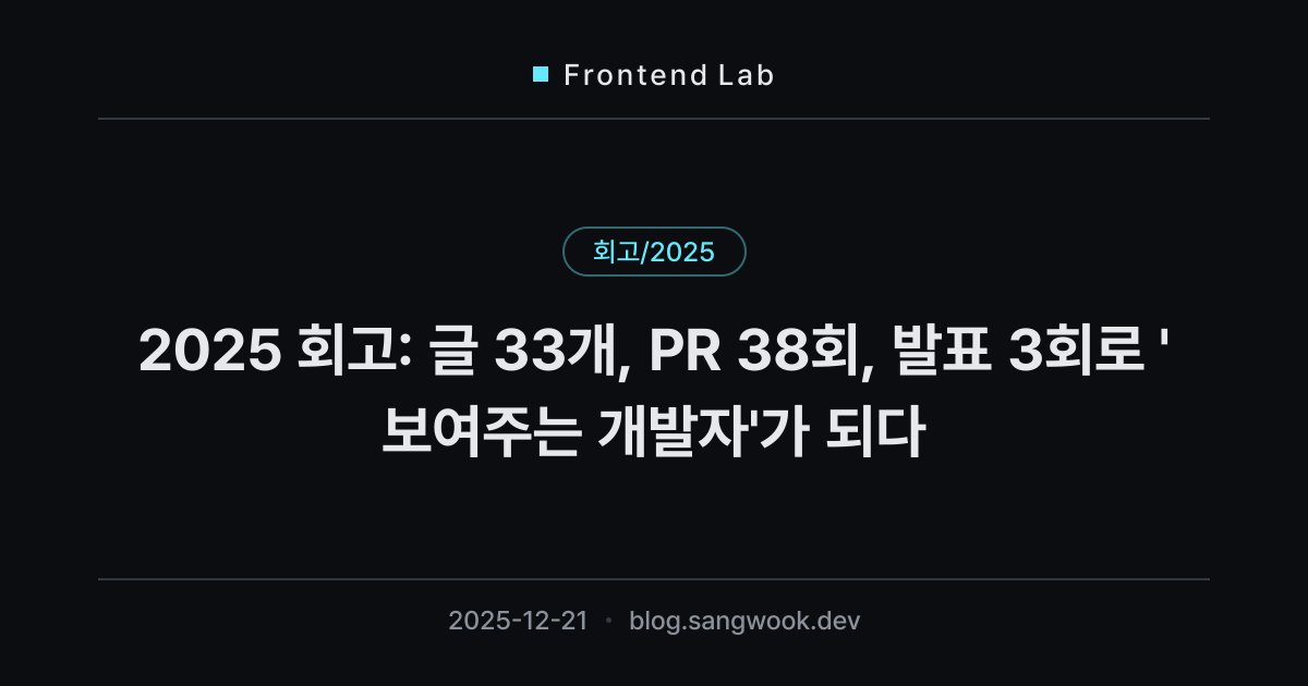 2025 회고: 글 33개, PR 38회, 발표 3회로 '보여주는 개발자'가 되다